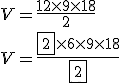 3$ V=\frac{12\times 9\times 18}{2}
 \\ V=\frac{\fbox{2}\times 6\times 9\times 18}{\fbox{2}}
